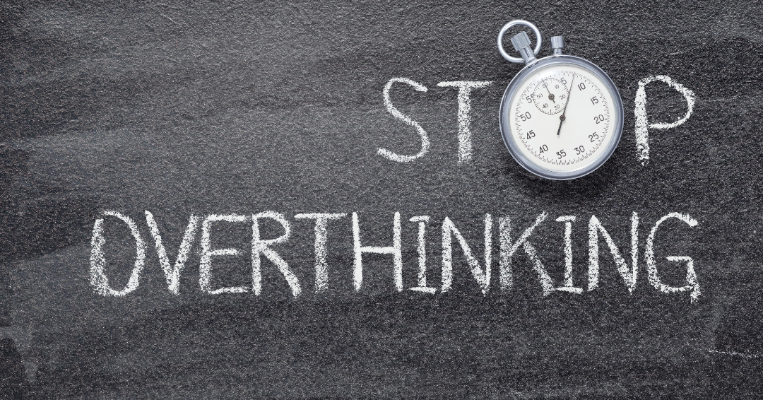 Overthinking: Why We Do It and How to Stop