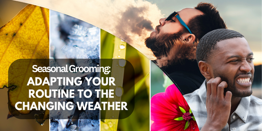 Seasonal Grooming: Adapting Your Routine to the Changing Weather