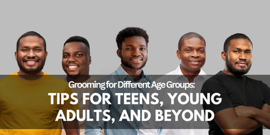 Grooming for Different Age Groups: Tips for Teens, Young Adults, and Beyond