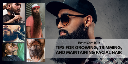 Beard Care 101: Tips for Growing, Trimming, and Maintaining Facial Hair
